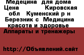 Медецина  для дома › Цена ­ 10 000 - Кировская обл., Куменский р-н, Березник с. Медицина, красота и здоровье » Аппараты и тренажеры   